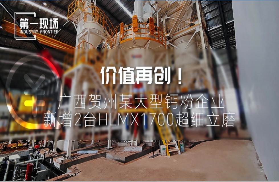第一現(xiàn)場|價(jià)值再創(chuàng)！廣西賀州某大型鈣粉企業(yè)新增2臺HLMX1700超細(xì)立磨